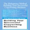 The Makepeace Method: Building Your Successful Copywriting Business - AWAI