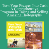 Turn Your Pictures Into Cash: A Comprehensive Program in Taking and Selling Amazing Photographs - AWAI