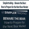 Simplertrading – Beware the Bear: How to Prepare for the Next Bear Market