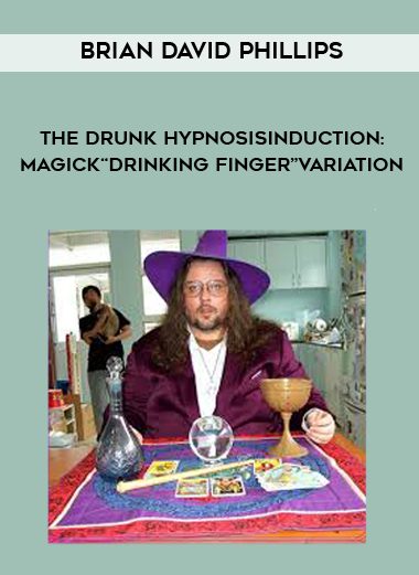 THE DRUNK HYPNOSISINDUCTION: MAGICK“DRINKING FINGER”VARIATION - BRIAN DAVID PHILLIPS