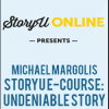 Michael Margolis – StoryU E-Course: Undeniable Story