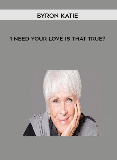 1 Need Your Love - Is That True? - Byron Katie