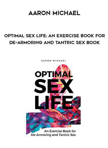 Aaron Michael - Optimal Sex Life: An Exercise Book for De-Armoring and Tantric Sex Book