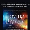 Loving Bravely - Twenty Lessons of Self-Discovery to Help You Get the Love You Want