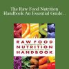 Karin Dina, Rick Dina - The Raw Food Nutrition Handbook An Essential Guide to Understanding Raw Food Diets