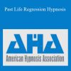 American Hypnosis Association - Past Life Regression Hypnosis