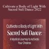 Banafsheh Sayyad - Cultivate a Body of Light With Sacred Sufi Dance 2022