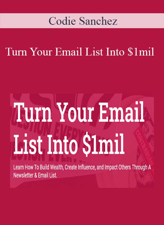 Codie Sanchez - Turn Your Email List Into $1mil