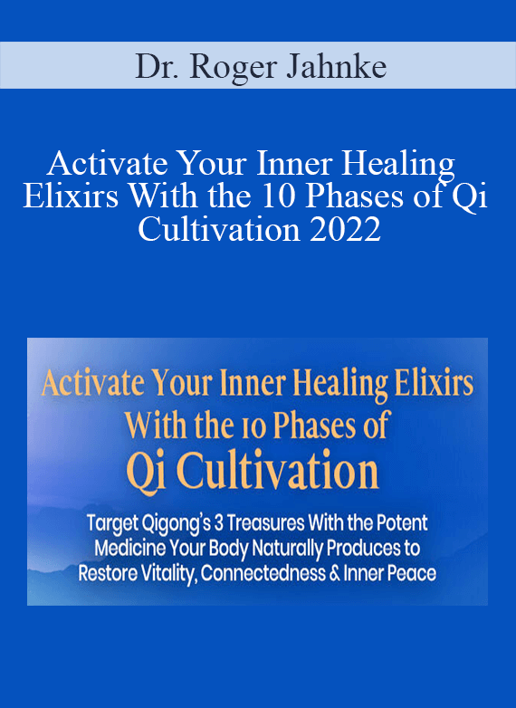 Dr. Roger Jahnke - Activate Your Inner Healing Elixirs With the 10 Phases of Qi Cultivation 2022