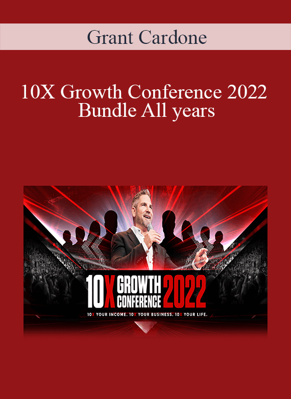 Grant Cardone - 10X Growth Conference 2022 Bundle All years