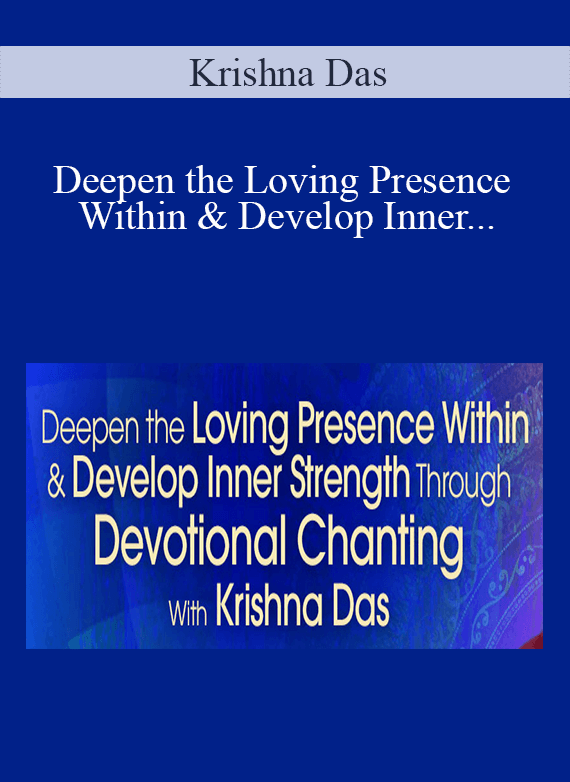 Krishna Das - Deepen the Loving Presence Within & Develop Inner Strength Through Devotional Chanting 2022