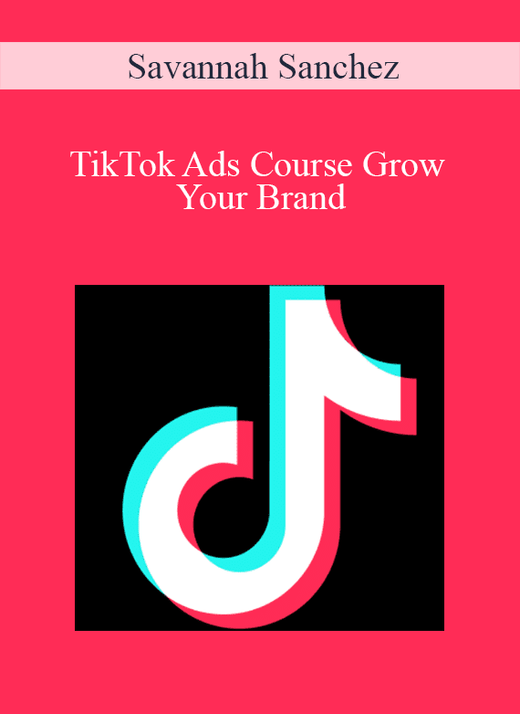 Savannah Sanchez - TikTok Ads Course Grow Your Brand