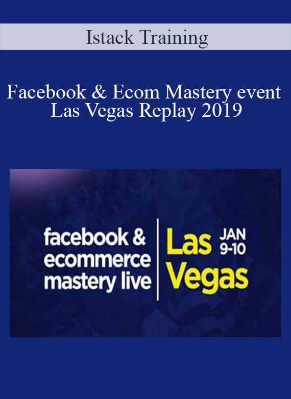 Facebook & Ecom Mastery event Las Vegas Replay 2019 - Istack Training