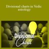 Alok Khandelwal - Divisional charts in Vedic astrology