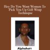 Alphahot1 - Hey Do You Want Women To Pick You Up Gift Wrap Technique