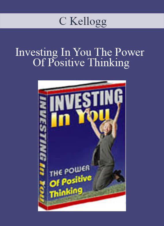 C Kellogg - Investing In You The Power Of Positive Thinking