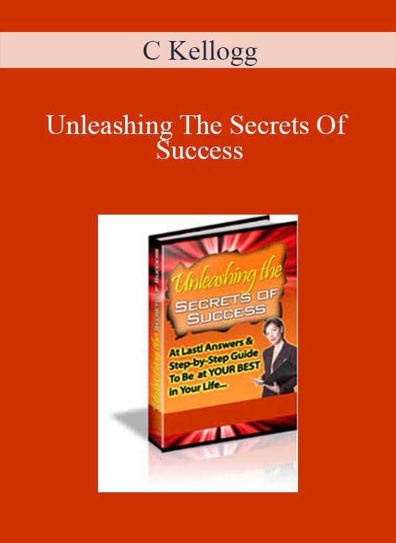 C Kellogg - Unleashing The Secrets Of Success