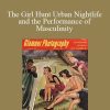 David Grazian - The Girl Hunt Urban Nightlife and the Performance of Masculinity