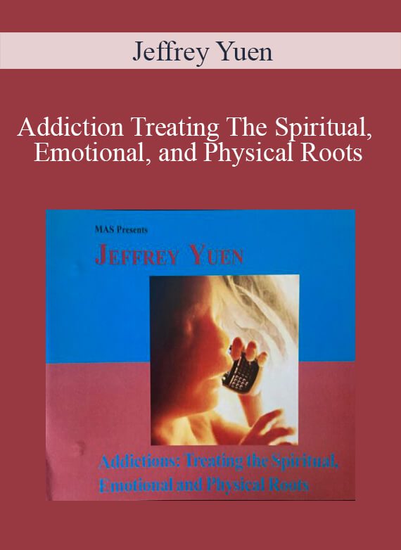 Jeffrey Yuen - Addiction Treating The Spiritual, Emotional, and Physical Roots