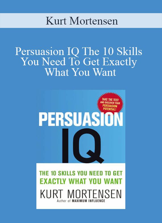 Kurt Mortensen - Persuasion IQ The 10 Skills You Need To Get Exactly What You Want