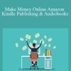 Make Money Online Amazon Kindle Publishing & Audiobooks