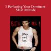 Michael Pilinski - 3 Perfecting Your Dominant Male Attitude