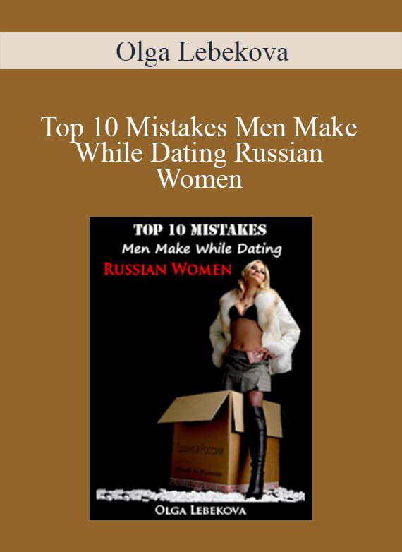 Olga Lebekova - Top 10 Mistakes Men Make While Dating Russian Women