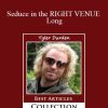 Tyler Durden - Seduce in the RIGHT VENUE Long