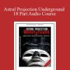 Abhishek Agarwal - Astral Projection Underground - 18 Part Audio Course