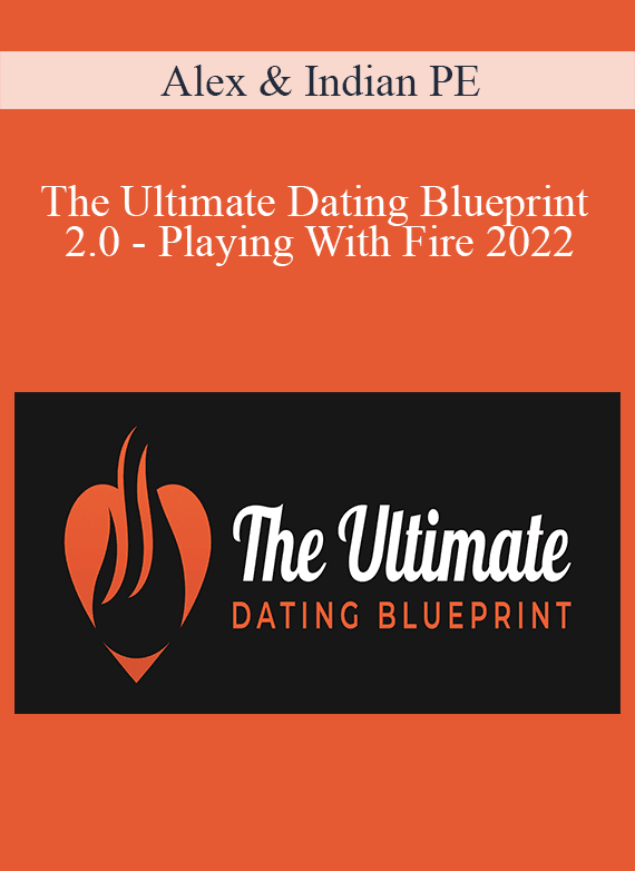 Alex & Indian PE - The Ultimate Dating Blueprint 2.0 - Playing With Fire 2022