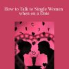 Don Diebel - How to Talk to Single Women when on a Date