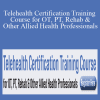 Donald Hayes, Tracey Davis & Terry L Rzepkowski - Telehealth Certification Training Course for OT, PT, Rehab & Other Allied Health Professionals