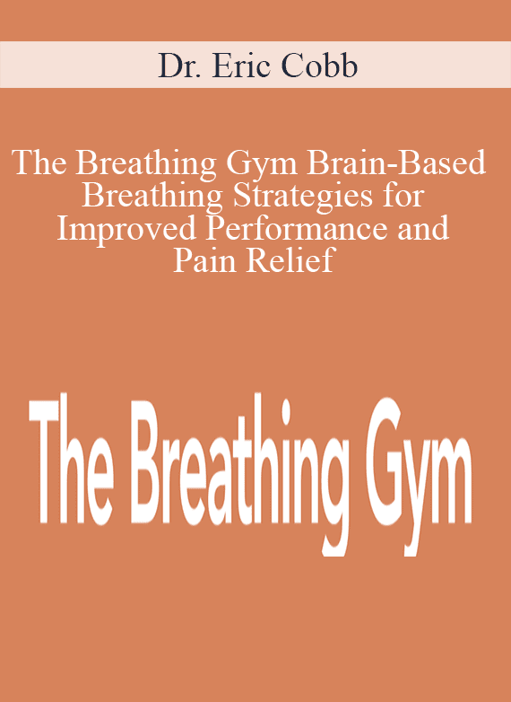 Dr. Eric Cobb - The Breathing Gym Brain-Based Breathing Strategies for Improved Performance and Pain Relief