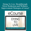 Dr. Ken Keis - Dying To Live Breakthrough Stress Reduction and Wellness Improvement Strategies eCourse!