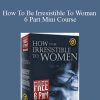 James Bradley - How To Be Irresistible To Woman 6 Part Mini Course