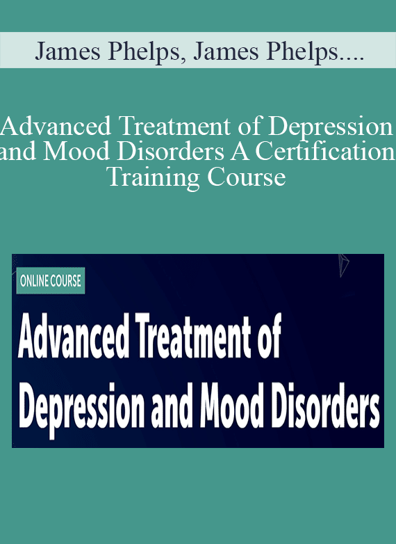 James Phelps, James Phelps & Paul Brasler - Advanced Treatment of Depression and Mood Disorders A Certification Training Course