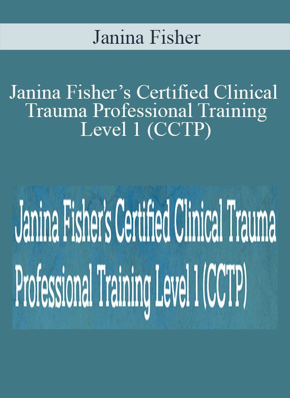 Janina Fisher - Janina Fisher’s Certified Clinical Trauma Professional Training Level 1 (CCTP) Working with the Neurobiological Legacy of Trauma