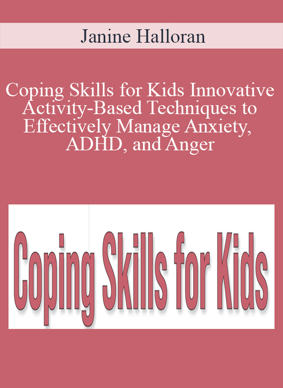 Janine Halloran - Coping Skills for Kids Innovative Activity-Based Techniques to Effectively Manage Anxiety, ADHD, and Anger