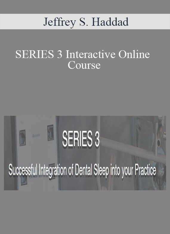 Jeffrey S. Haddad - SERIES 3 Interactive Online Course - Successful Integration of Dental Sleep into your Practice