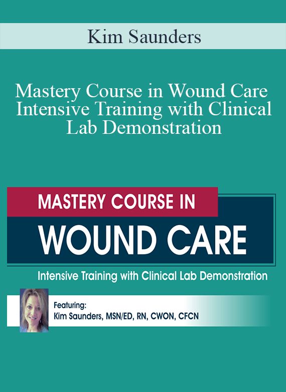 Kim Saunders - Mastery Course in Wound Care Intensive Training with Clinical Lab Demonstration