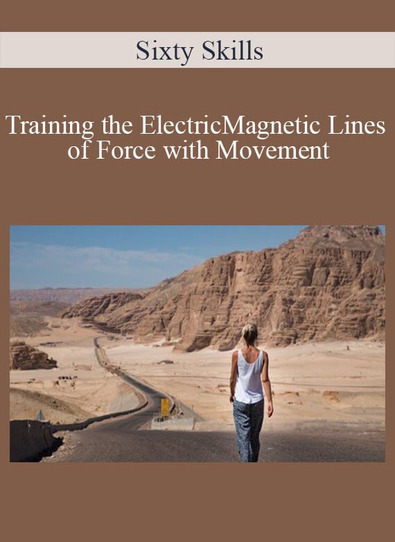 Sixty Skills - Training the ElectricMagnetic Lines of Force with Movement