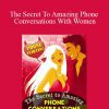 Steve Scott - The Secret To Amazing Phone Conversations With Women