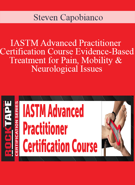 Steven Capobianco - IASTM Advanced Practitioner Certification Course Evidence-Based Treatment for Pain, Mobility & Neurological Issues