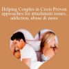 Susan Johnson, Daniel Siegel, Terry Real, and more! - Helping Couples in Crisis Proven approaches for attachment issues, addiction, abuse & more