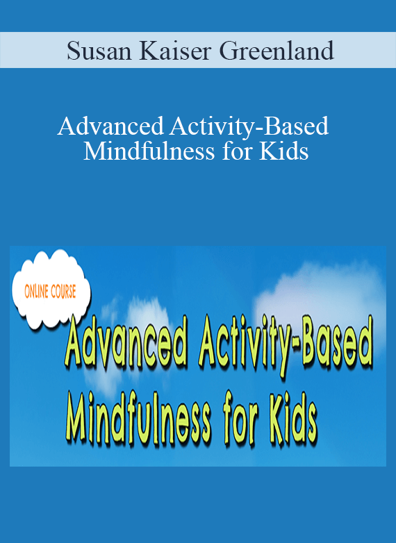 Susan Kaiser Greenland - Advanced Activity-Based Mindfulness for Kids