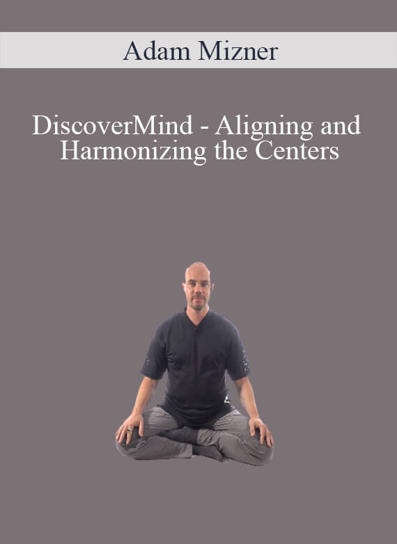 Adam Mizner - DiscoverMind - Aligning and Harmonizing the Centers