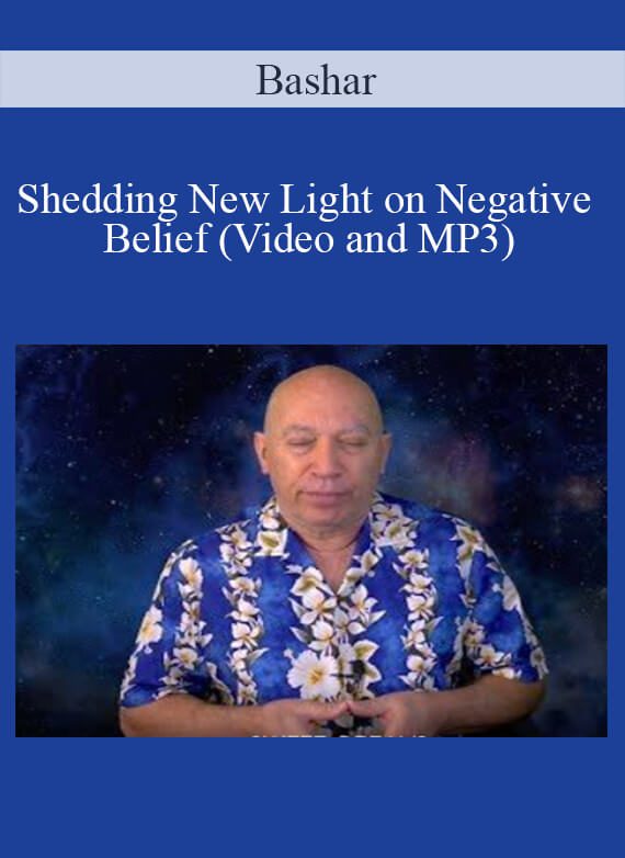 Bashar - Shedding New Light on Negative Belief (Video and MP3)