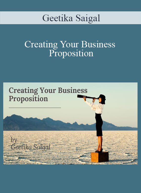 Geetika Saigal - Creating Your Business Proposition