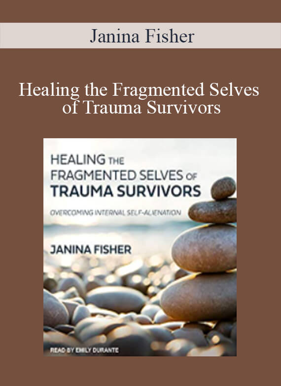 Janina Fisher - Healing the Fragmented Selves of Trauma Survivors - Overcoming Internal Self-Alienation