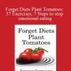 Joanna Cameron - Rachel Weisman - Forget Diets Plant Tomatoes 37 Exercises, 7 Steps to stop emotional eating